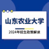 山东农业大学2024年招生政策解读